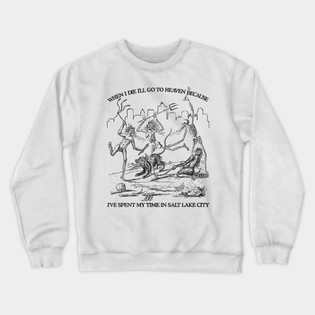 When I Die I'll Go To Heaven Because I've Spent My Time in Salt Lake City Crewneck Sweatshirt by darklordpug